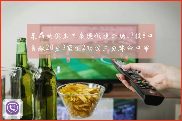 莱昂纳德末节表现低迷全场17投8中贡献20分3篮板2助攻三分球命中率50