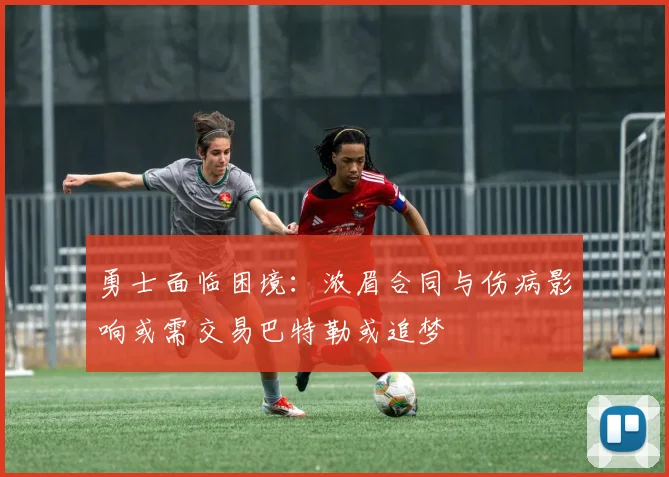 勇士面临困境：浓眉合同与伤病影响或需交易巴特勒或追梦